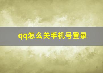 qq怎么关手机号登录