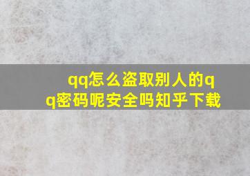 qq怎么盗取别人的qq密码呢安全吗知乎下载