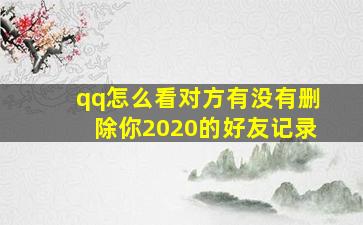 qq怎么看对方有没有删除你2020的好友记录