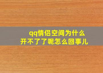 qq情侣空间为什么开不了了呢怎么回事儿