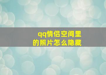 qq情侣空间里的照片怎么隐藏