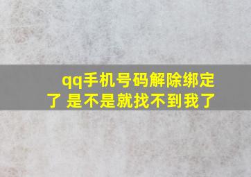 qq手机号码解除绑定了 是不是就找不到我了