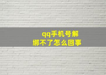 qq手机号解绑不了怎么回事