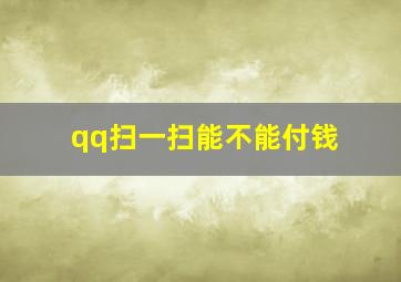 qq扫一扫能不能付钱