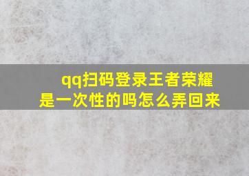 qq扫码登录王者荣耀是一次性的吗怎么弄回来