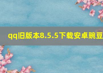 qq旧版本8.5.5下载安卓豌豆