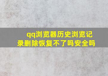 qq浏览器历史浏览记录删除恢复不了吗安全吗