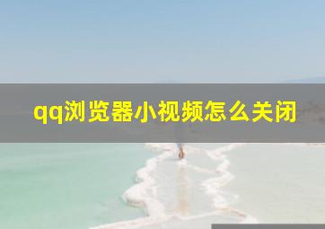 qq浏览器小视频怎么关闭