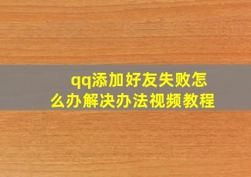 qq添加好友失败怎么办解决办法视频教程