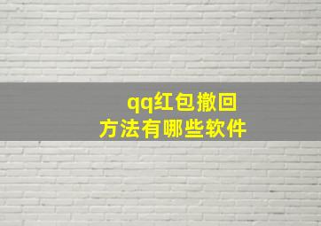 qq红包撤回方法有哪些软件