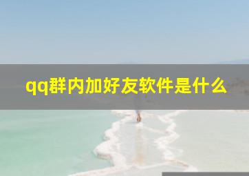 qq群内加好友软件是什么