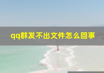 qq群发不出文件怎么回事