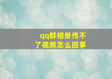 qq群相册传不了视频怎么回事