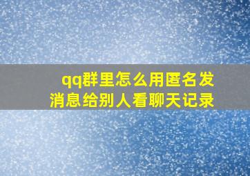 qq群里怎么用匿名发消息给别人看聊天记录