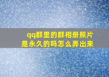 qq群里的群相册照片是永久的吗怎么弄出来