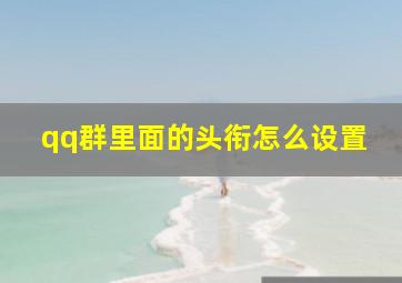 qq群里面的头衔怎么设置