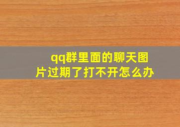 qq群里面的聊天图片过期了打不开怎么办