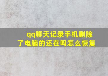 qq聊天记录手机删除了电脑的还在吗怎么恢复