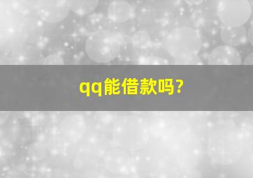 qq能借款吗?