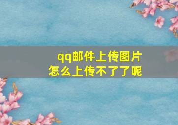 qq邮件上传图片怎么上传不了了呢