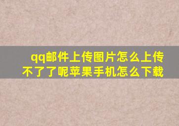 qq邮件上传图片怎么上传不了了呢苹果手机怎么下载