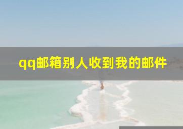 qq邮箱别人收到我的邮件