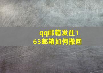 qq邮箱发往163邮箱如何撤回