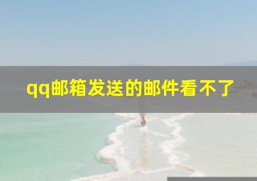 qq邮箱发送的邮件看不了