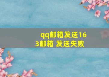 qq邮箱发送163邮箱 发送失败