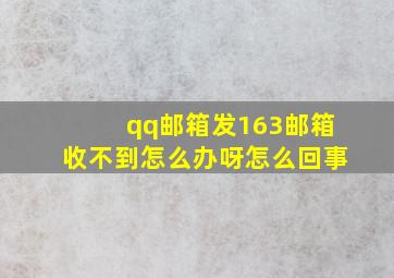 qq邮箱发163邮箱收不到怎么办呀怎么回事