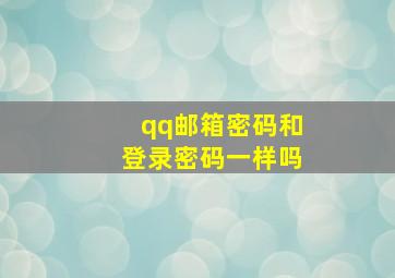 qq邮箱密码和登录密码一样吗