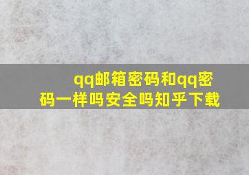 qq邮箱密码和qq密码一样吗安全吗知乎下载