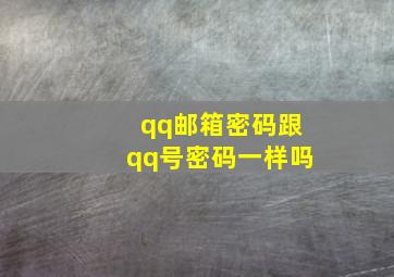 qq邮箱密码跟qq号密码一样吗