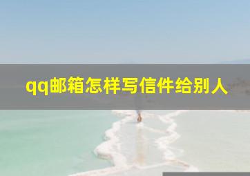 qq邮箱怎样写信件给别人