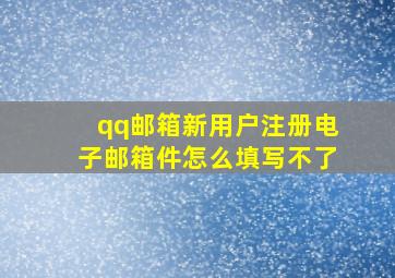 qq邮箱新用户注册电子邮箱件怎么填写不了