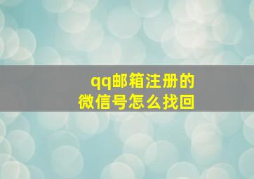 qq邮箱注册的微信号怎么找回