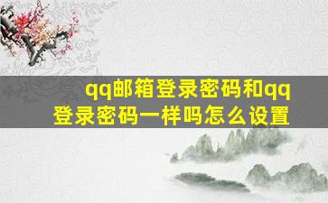 qq邮箱登录密码和qq登录密码一样吗怎么设置