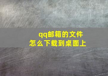 qq邮箱的文件怎么下载到桌面上