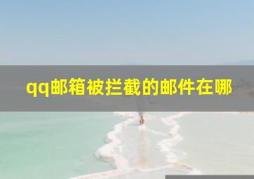 qq邮箱被拦截的邮件在哪