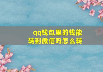 qq钱包里的钱能转到微信吗怎么转