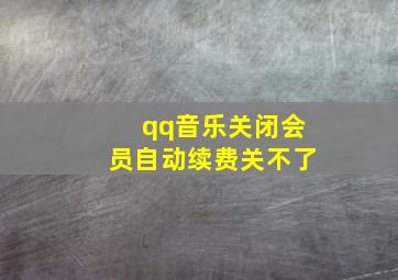 qq音乐关闭会员自动续费关不了