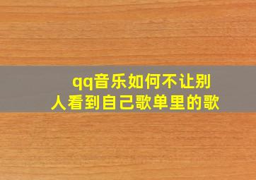 qq音乐如何不让别人看到自己歌单里的歌