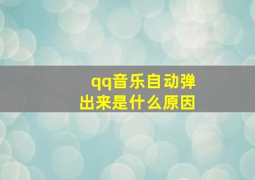 qq音乐自动弹出来是什么原因