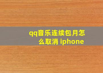 qq音乐连续包月怎么取消 iphone