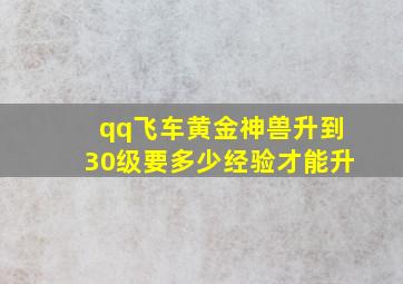 qq飞车黄金神兽升到30级要多少经验才能升