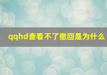 qqhd查看不了撤回是为什么