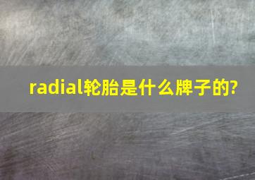 radial轮胎是什么牌子的?