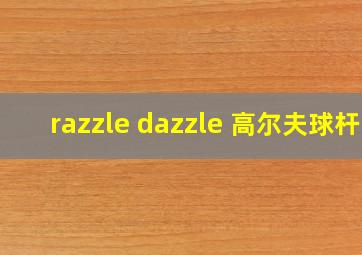 razzle dazzle 高尔夫球杆