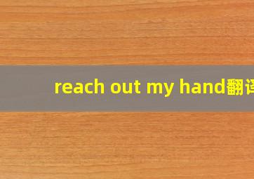 reach out my hand翻译