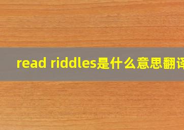 read riddles是什么意思翻译